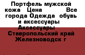 Портфель мужской кожа › Цена ­ 7 000 - Все города Одежда, обувь и аксессуары » Аксессуары   . Ставропольский край,Железноводск г.